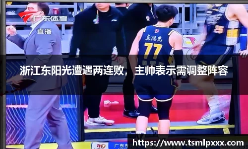 浙江东阳光遭遇两连败，主帅表示需调整阵容